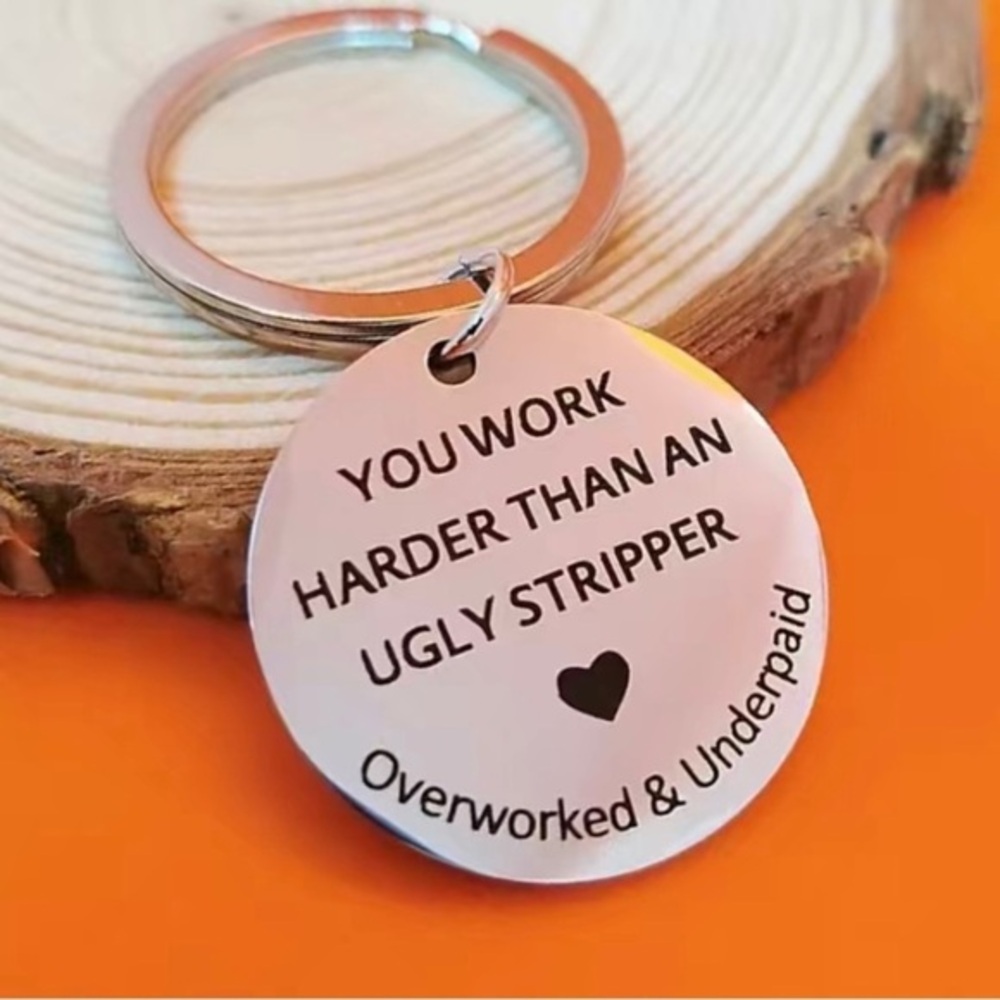 You Work Harder Than An Ugly Stripper Overworked & Underpaid Keychain